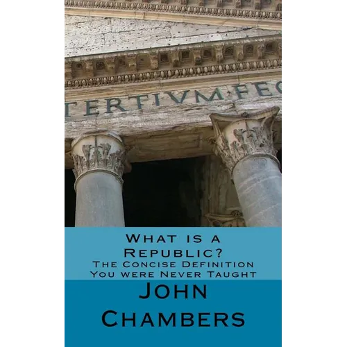 What is a Republic?: The Concise Definition You were Never Taught