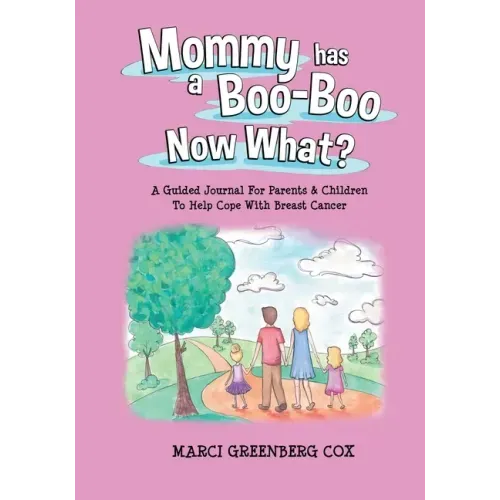 Mommy Has a Boo-Boo Now What?: A Guided Journal For Parents & Children To Help Cope With Breast Cancer