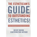 The Estheticians Guide to Outstanding Esthetics!: Proven Techniques From Today's Industry Icons