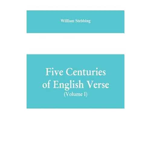 Five Centuries of English Verse (Volume I)