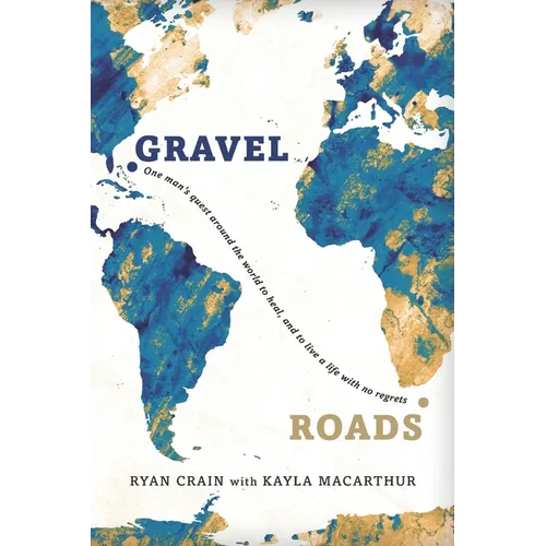 Gravel Roads: One man's quest around the world to heal, and to live a life with no regrets