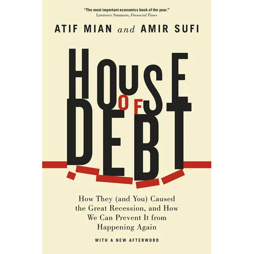 House of Debt: How They (and You) Caused the Great Recession, and How We Can Prevent It from Happening Again