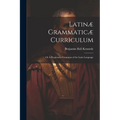 Latinæ Grammaticæ Curriculum; or A Progressive Grammar of the Latin Language