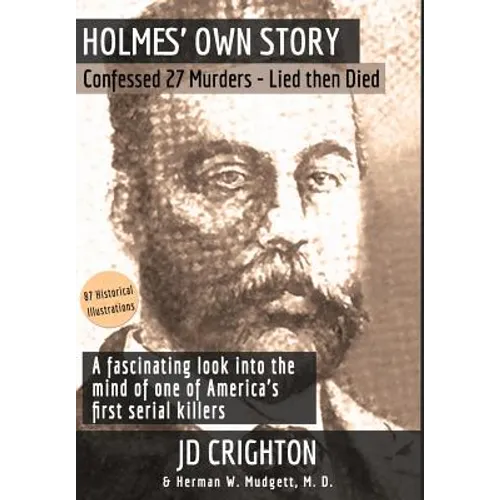 Holmes' Own Story: Confessed 27 Murders - Lied Then Died (87 Historical Illustrations)