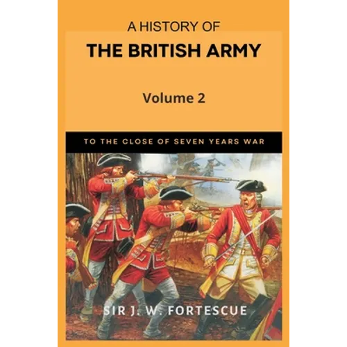 A History of the British Army, Vol. 2: First Part-to the Close of the Seven Years' War