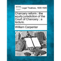 Chancery Reform: The Equity Jurisdiction of the Court of Chancery: A Lecture.