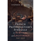 French Protestantism's Struggle for Survival and Legitimacy (1517-1905) - Hardcover
