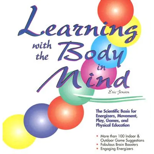 Learning with the Body in Mind: The Scientific Basis for Energizers, Movement, Play, Games, and Physical Education