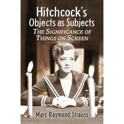 Hitchcock's Objects as Subjects: The Significance of Things on Screen