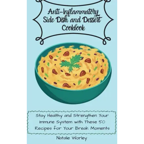 Anti-Inflammatory Side dish and Dessert Cookbook: Stay healthy and Strengthen your immune system with these 50 recipes for your break moments