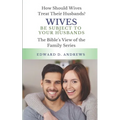 Wives Be Subject to Your Husbands: How Should Wives Treat Their Husbands?