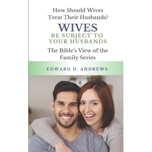 Wives Be Subject to Your Husbands: How Should Wives Treat Their Husbands?