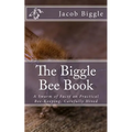 The Biggle Bee Book: A Swarm of Facts on Practical Bee-Keeping, Carefully Hived