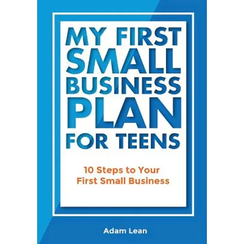 My First Small Business Plan for Teens: 10 Steps to Your First Small Business