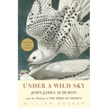 Under a Wild Sky: John James Audubon and the Making of the Birds of America