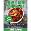 Low Carb Dump Meals ***Large Print Edition***: Healthy One Pot Meal Recipes