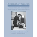 Mastering Body Mechanics - 2nd Edition: Incorporating the Mind Body Connection