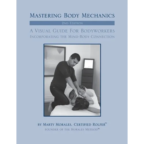 Mastering Body Mechanics - 2nd Edition: Incorporating the Mind Body Connection