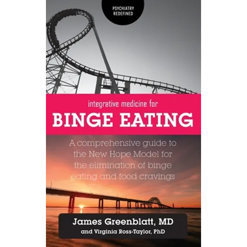 Integrative Medicine for Binge Eating: A Comprehensive Guide to the New Hope Model for the Elimination of Binge Eating and Food Cravings