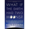 What If the Earth Had Two Moons?: And Nine Other Thought-Provoking Speculations on the Solar System