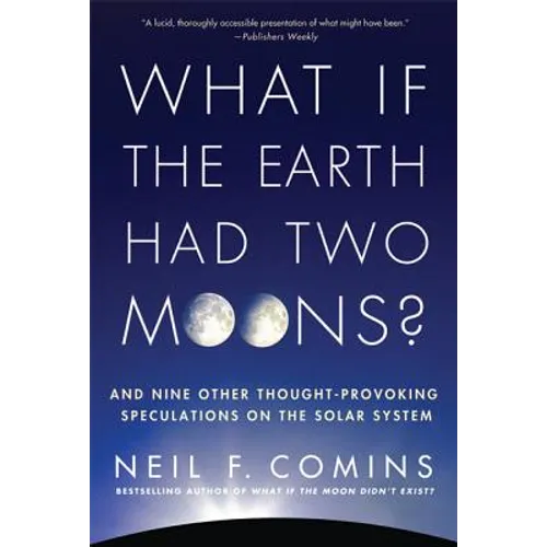 What If the Earth Had Two Moons?: And Nine Other Thought-Provoking Speculations on the Solar System