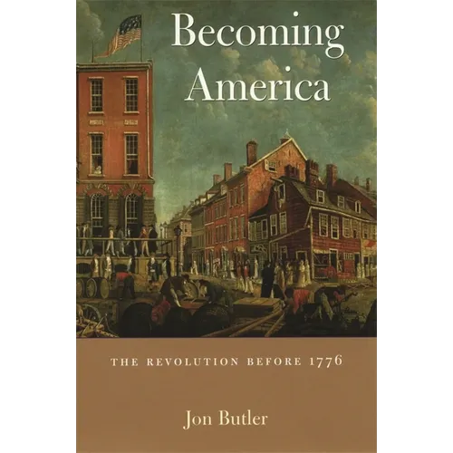 Becoming America: The Revolution Before 1776