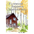 Firewood Happens: Life, Liberty, and the Pursuit of Happiness in Minnesota's Northwoods