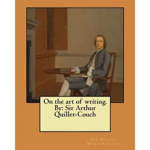 On the art of writing. By: Sir Arthur Quiller-Couch