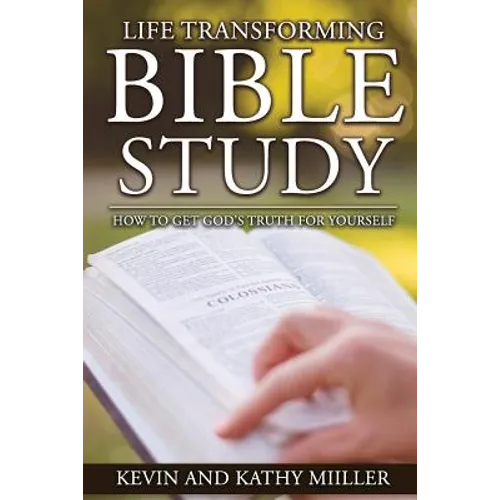 Life Transforming Bible Study: How to Get God's Truth for Yourself