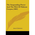 The Suspending Power And The Writ Of Habeas Corpus (1862)