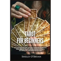 Tarot For Beginners: Master the Art of Psychic Tarot Reading, Learn the Secrets to Understanding Tarot Cards and Their Meanings, Learn the