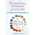 The Crystal Wisdom of Colors: Unveiling the Healing Colors of Gemstones
