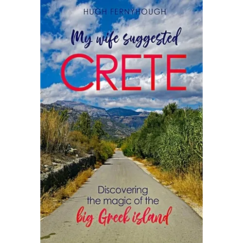 My Wife Suggested Crete: Discovering the magic of the BIG Greek island