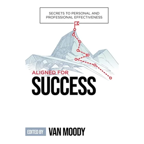 Aligned for Success: Secrets to Personal and Professional Effectiveness