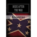 Dixie After The War: An Exposition Of Social Conditions Existing In The South, During The Twelve Years Succeeding The Fall Of Richmond