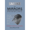 Smoke and Mirrors: How You Are Being Fooled About Mental Illness - An Insider's Warning to Consumers