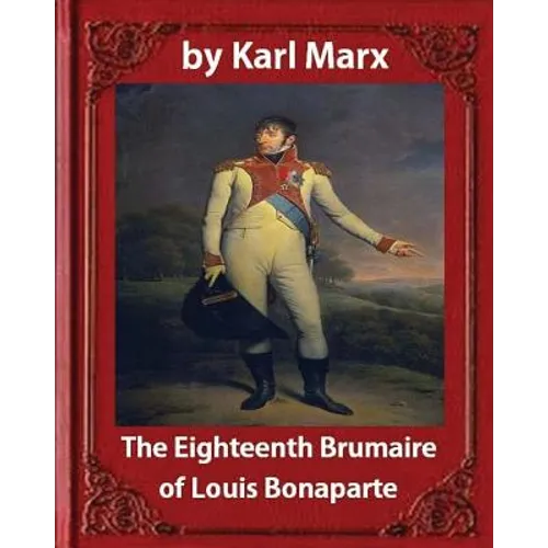 The Eighteenth Brumaire of Louis Napoleon, by Karl Marx and Daniel De Leon: translated by Daniel De Leon (December 14, 1852 - May 11, 1914)