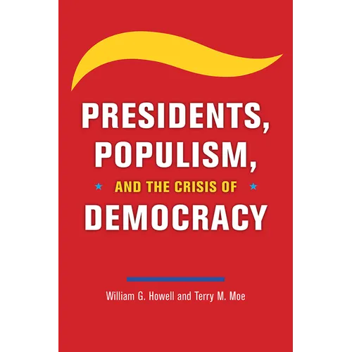 Presidents, Populism, and the Crisis of Democracy