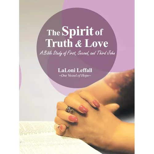 The Spirit of Truth & Love: A Bible Study of First, Second, and Third John