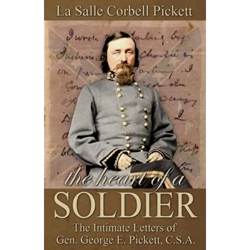 The Heart of a Soldier: The Intimate Letters of Gen. George E. Pickett, C.S.A.