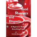 Good Manners and Etiquette A Beginner's Guide to Everything Proper