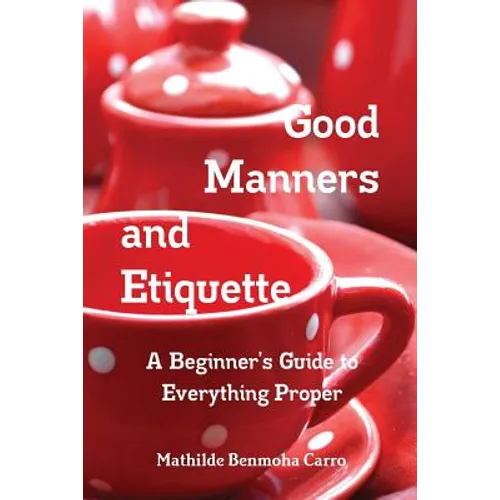 Good Manners and Etiquette A Beginner's Guide to Everything Proper