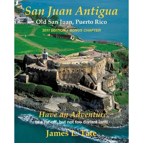 San Juan Antigua Old San Juan, Puerto Rico 2011 EDITION + BONUS CHAPTER: Have an Adventure