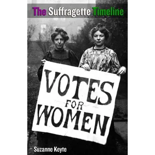 The Suffragette Timeline: An introduction to the Suffragette's epic struggle to win Votes For Women