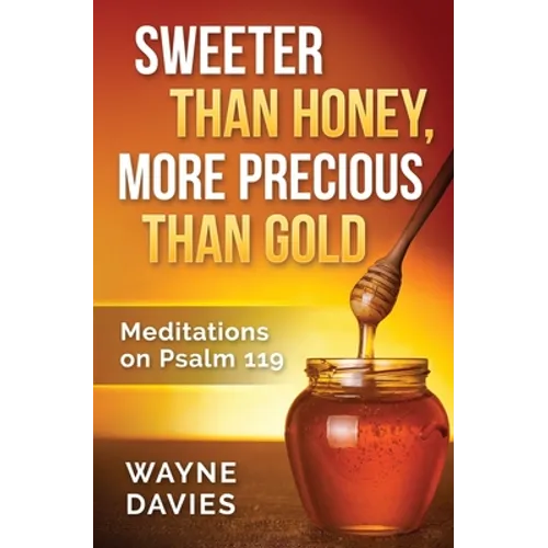 Sweeter Than Honey, More Precious Than Gold: Meditations on Psalm 119