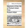 Memoirs of the life of Robert Adair, Esq;