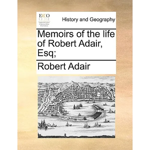 Memoirs of the life of Robert Adair, Esq;