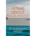 What about Evolution?: A Biologist, Pastor, and Theologian Answer Your Questions
