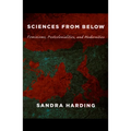 Sciences from Below: Feminisms, Postcolonialities, and Modernities