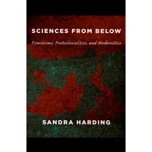 Sciences from Below: Feminisms, Postcolonialities, and Modernities